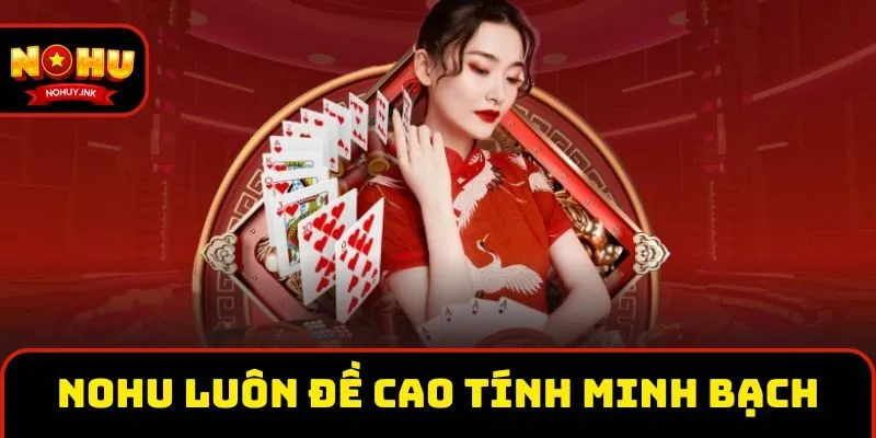 Nohu luôn đề cao tính minh bạch