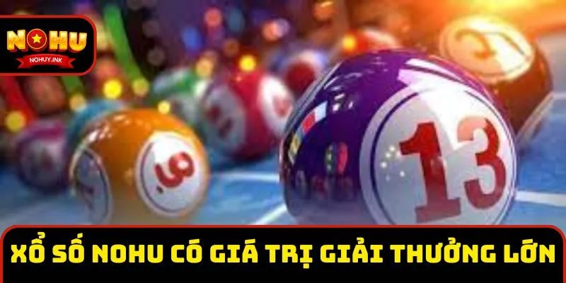 Xổ số Nohu có giá trị giải thưởng lớn Xổ số Nohu có giá trị giải thưởng lớn