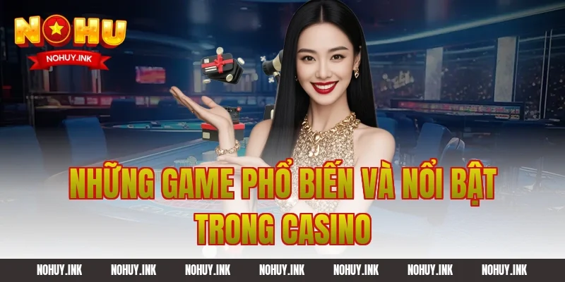 Những game phổ biến và nổi bật trong casino