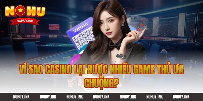 Vì sao Casino lại được nhiều game thủ ưa chuộng?
